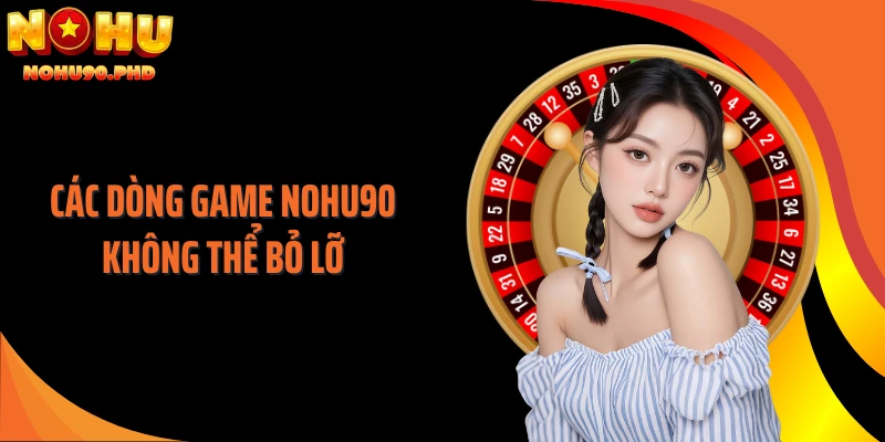 Các dòng game NOHU90 không thể bỏ lỡ