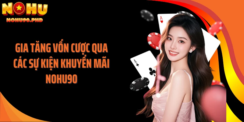 Gia tăng vốn cược qua các sự kiện khuyến mãi NOHU90